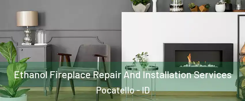 Ethanol Fireplace Repair And Installation Services Pocatello - ID