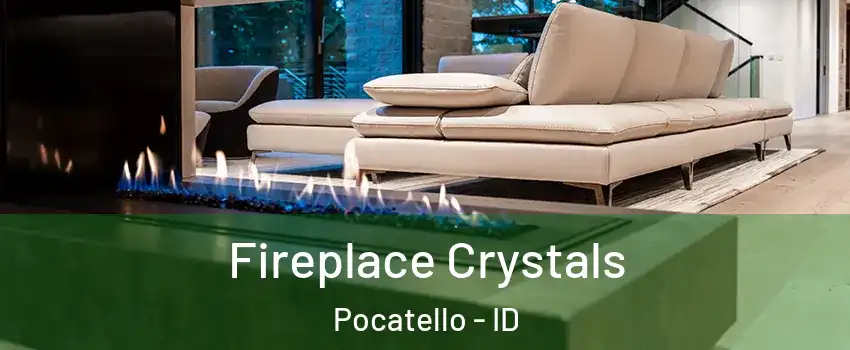  Fireplace Crystals Pocatello - ID