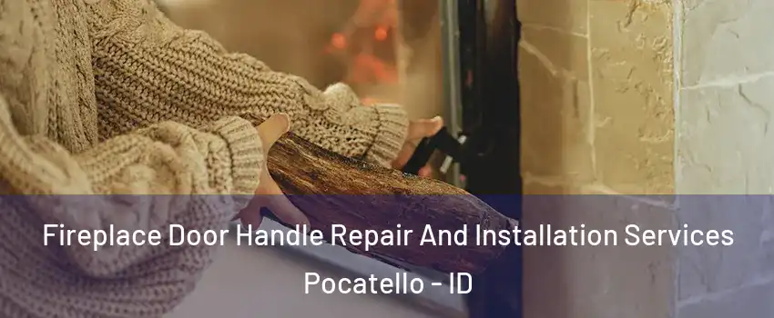  Fireplace Door Handle Repair And Installation Services Pocatello - ID