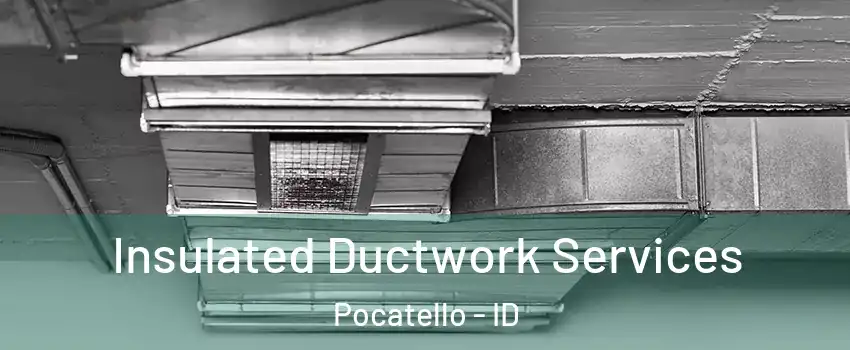  Insulated Ductwork Services Pocatello - ID