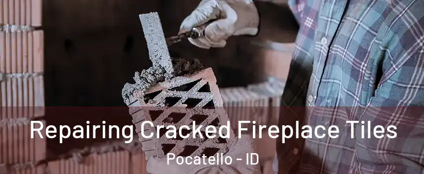 Repairing Cracked Fireplace Tiles Pocatello - ID
