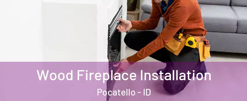  Wood Fireplace Installation Pocatello - ID