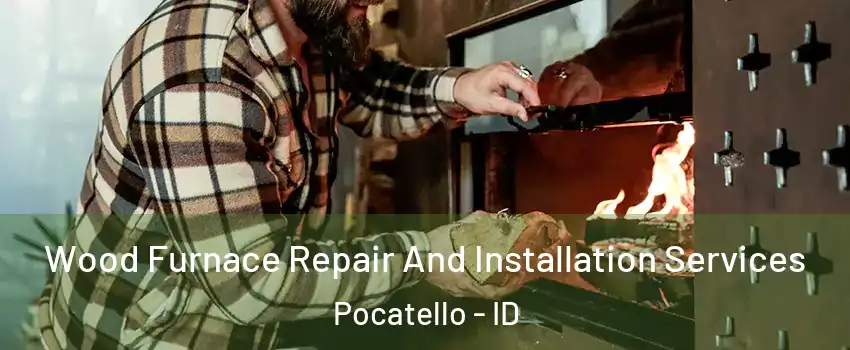  Wood Furnace Repair And Installation Services Pocatello - ID
